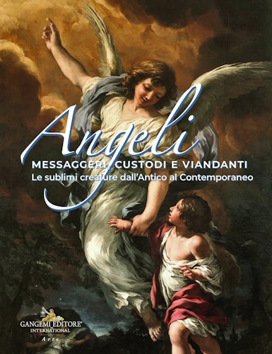 ANGELI. Messaggeri custodi e viandanti. Le sublimi creature dall'Antico al Contemporaneo ANGELI. Messaggeri custodi e viandanti. Le sublimi creature dall'Antico al Contemporaneo